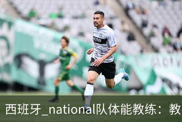 西班牙 national队体能教练：教导球员自我调节训练